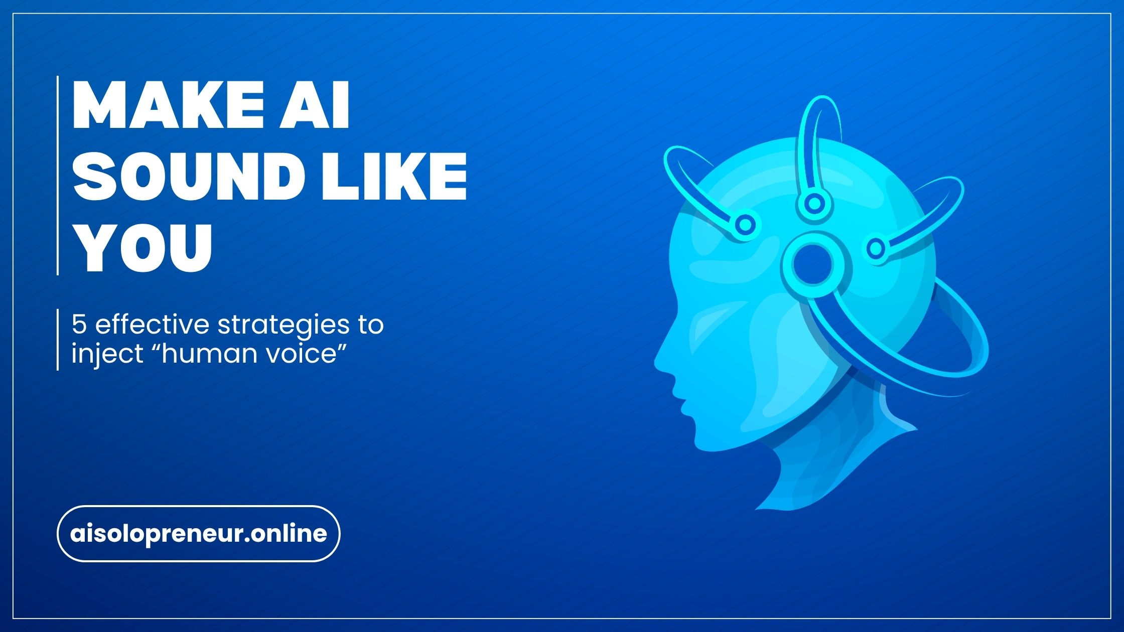 How to make AI sound more human and like you - The AI Powered Solopreneur